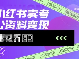 小红书卖考公资料,风口型项目,单价10-100都可,一日几张没问题