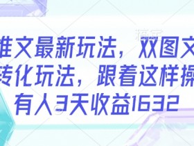 小说推文最新玩法,双图文年轻粉高转化玩法,跟着这样操做,有人3天收益1632