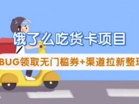 饿了么吃货卡项目_BUG领取无门槛券+渠道拉新整理
