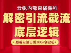 云帆内部直播课·首次解密彻底打通你的引流思路,从底层逻辑到实操落地,当天引爆你的通讯录