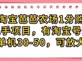 淘宝芭芭农场1分购纯脱手项目,有淘宝号就行单机30-50,可放大