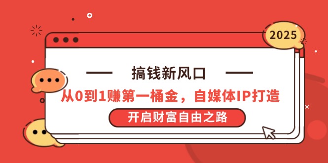 (14404期)搞钱新风口,从0到1赚第一桶金,自媒体IP打造,开启财富自由之路