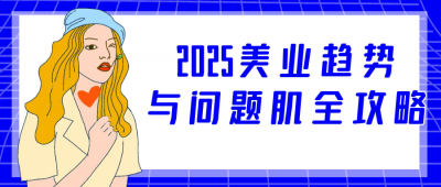 其他教程2025美业趋势与问题肌全攻略