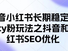 抖音小红书长期稳定引流cy粉玩法之抖音和小红书SEO优化