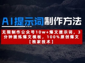 AI提示词制作方法:无限制作公众号10w+爆文提示词,3分钟提炼爆文模板,100%原创爆文