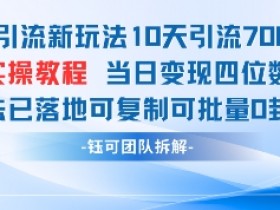 男粉引流新玩法10天引流7000人当日变现四位数可复制可批量0封号