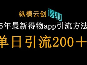 25年最新得物app引流创业粉方法,单日引流200+