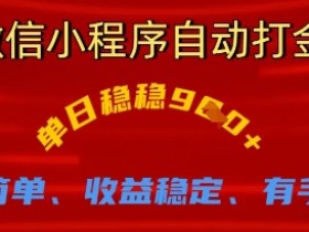 微信小程序自动打金,单日稳稳9张,操作简单、收益稳定、有手就行【揭秘】