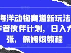 抖音海洋动物赛道新玩法,撸创作者伙伴计划,日入大几张,保姆级教程