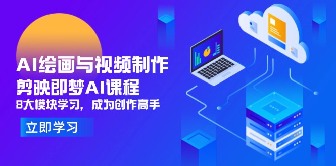(14563期)AI绘画与视频制作,剪映即梦AI课程,8大模块学习,成为创作高手