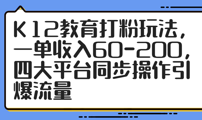 (14641期)K12文化教育磨粉游戏玩法,一单收益60-200,四大平台同步控制引爆流量