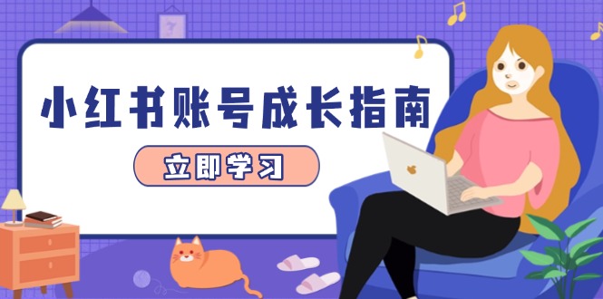 (14650期)小红书账号成长指南,爆款选题+精准定位+数据分析,系统提升账号变现能力