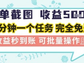 简单截图上传就有收益,一部手机在家做,不限接单量,正规平台无套路,一天5张+【揭秘】