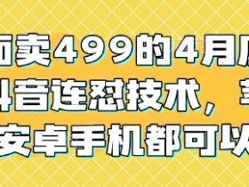 外面卖499的4月底最新抖音连怼技术,苹果安卓手机都可以