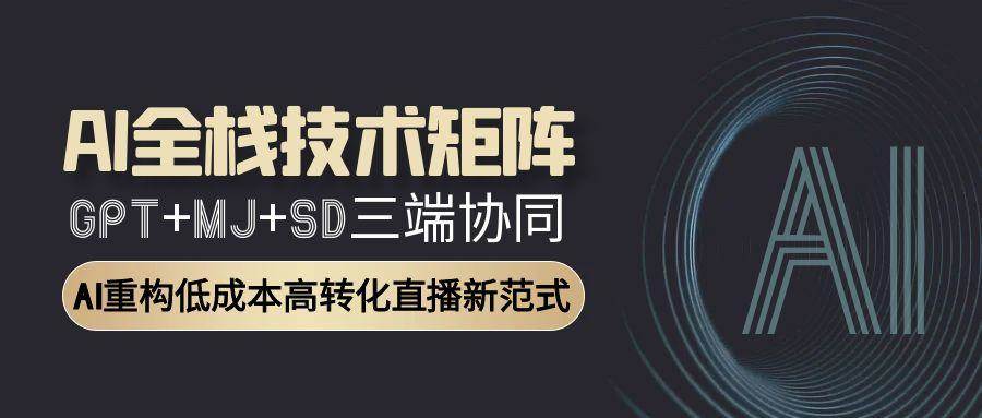 智能直播全栈方案:GPT文案+MJ设计+SD视频协同作战,转化率提升300%