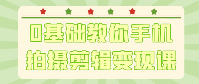 摄影剪辑0基础教你手机拍摄剪辑变现课