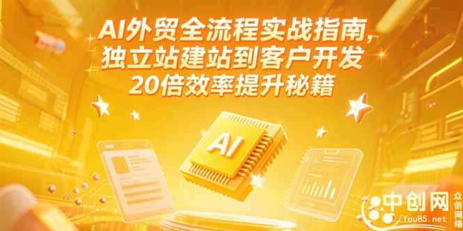 (15182期)AI外贸全流程实战指南,独立站建站到客户开发,20倍效率提升秘籍(更新6月)