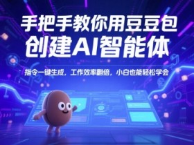 手把手教你用豆包创建AI智能体,指令一键生成,工作效率翻倍,小白也能轻松学会