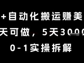 AI+自动化搬运挣美金,每天可做,5天3k+,0-1实操拆解【揭秘】