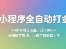 小程序全自动打金,48小时可见收益,日入几张,长期稳定靠谱,简单易上手【揭秘】