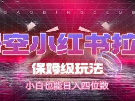 悟空小红书拉新,保姆级玩法,小白也能日入四位数