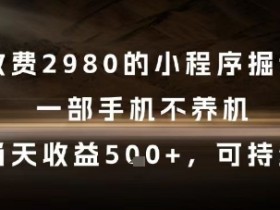 外面收费2980的小程序掘金项目,一部手机不养机,当天收益5张+,可持续【揭秘】