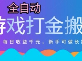 热门全自动打金游戏,日入1k,新手零基础长期可做稳定项目,可多开批量矩阵【揭秘】
