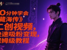 10分钟学会《藏海传》二创视频,快速吸粉变现,保姆级教程