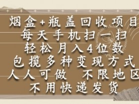 烟盒瓶盖回收项目,每天手机扫一扫,轻松月入4位数,人人可做,不限地区,不用快递【揭秘】