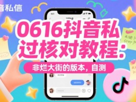 0616抖音私信过核对教程:非烂大街的版本,自测