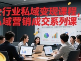 全行业私域变现课程,私域营销成交系列课