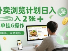 外卖浏览计划日入2张+简单挂G操作-可矩阵,实时到账【揭秘】