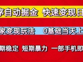 小程序自动掘金,快速变现日3张,独家变现玩法,0基础当天上手,长期稳定,一部手机即可【揭秘】