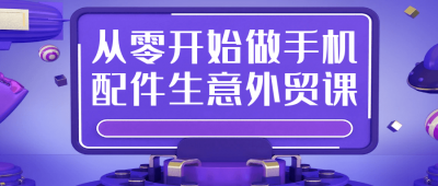 其他教程从零开始做手机配件生意外贸课