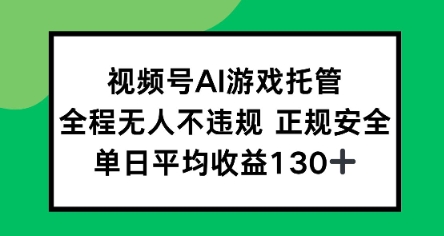 视频号AI游戏托管,全程无人不违规 正规安全,单日平均收益130+