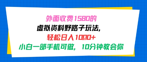 外面收费1580的虚拟资料野路子玩法,轻松日入1k+,小白一部手机可做,10分钟教会你