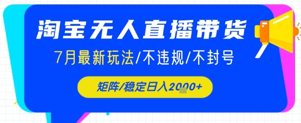 淘宝无人直播带货,7月最新玩法,稳定日入1k+不封号不违规