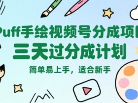 Puff手绘视频号分成项目,三天过分成计划,简单易上手,适合新手