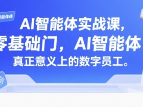 AI智能体实战课,零基础入门,AI智能体真正意义上的数字员工