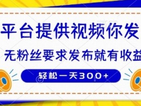种草平台提供视频 你发布 无粉丝要求  发布就有钱 轻松一天3张+【揭秘】
