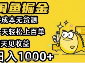 闲鱼掘金项目,零成本无货源一天轻松上百单,当天见收益日入1k+【揭秘】