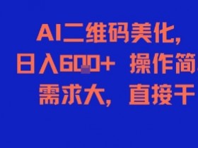AI二维码美化,日入6张+,操作简单,需求大,直接干