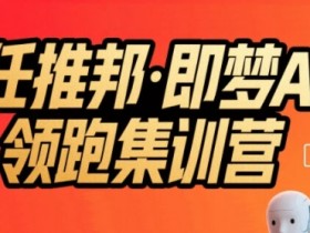 任推邦·即梦AI领跑集训营,低粉号冷启动,单条视频变现1.2W实操