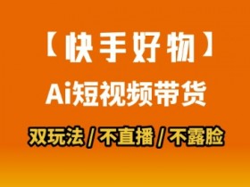 【快手好物】短视频带货,搬运拼接+数字人双玩法,操作简单,会玩手机就行