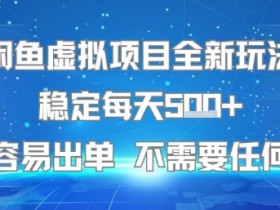 闲鱼虚拟项目全新玩法稳定每天5张+新手容易出单 不需要任何技术