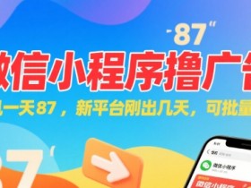 微信小程序看广告,单机一天87,新平台刚出几天,可批量操作,日入5张