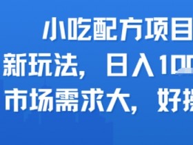 小吃配方项目,新玩法,日入多张,市场需求大,好操作