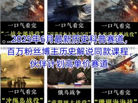 2025年6月最新历史科普赛道,百万粉丝博主历史解说同款课程,伙伴计划高单价赛道