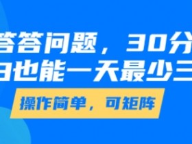 答答问题,30分钟,小白也能一天最少也有三位数,操作简单