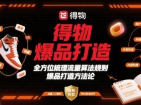 得物爆品打造,全方位梳理得物流量算法规则爆品打造规则
